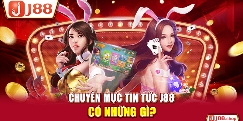 Chuyên mục tin tức J88 có những gì?