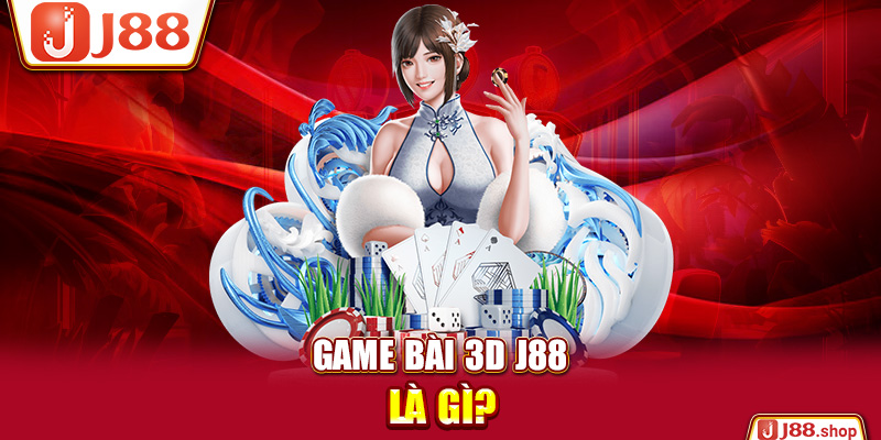 Game bài 3D J88 là gì?