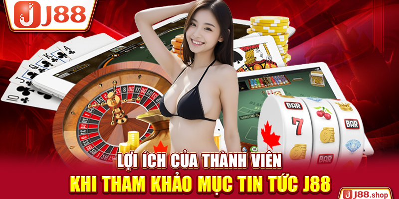 Lợi ích của thành viên khi tham khảo mục tin tức J88